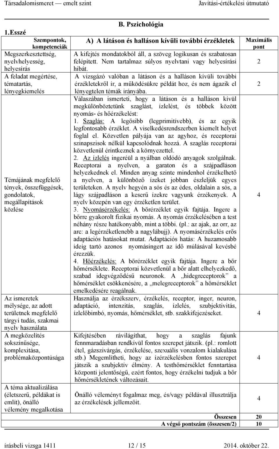 Pszichológia A) A látáson és halláson kívüli további érzékletek A kifejtés mondatokból áll, a szöveg logikusan és szabatosan felépített. Nem tartalmaz súlyos nyelvtani vagy i hibát.