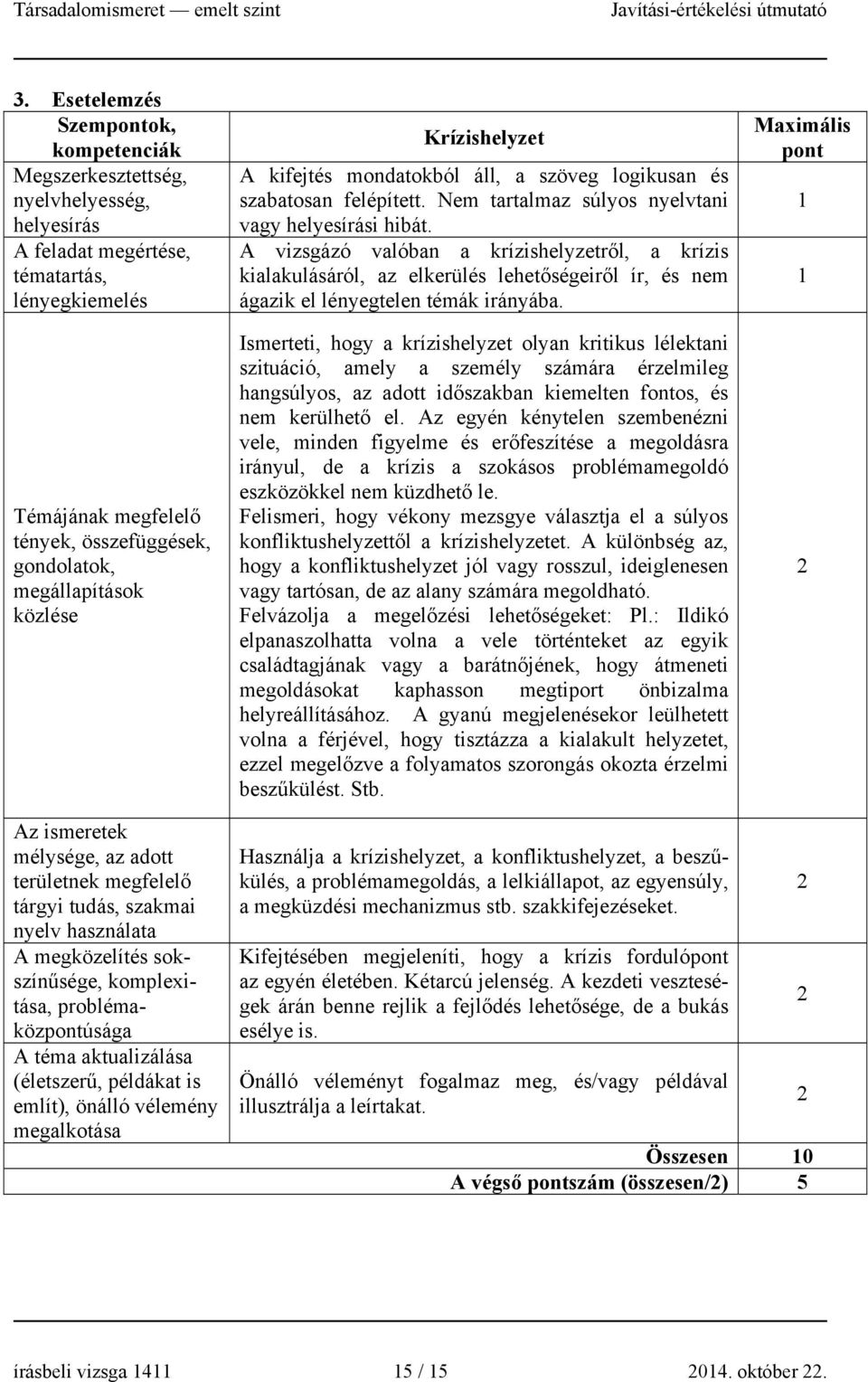 Ismerteti, hogy a krízishelyzet olyan kritikus lélektani szituáció, amely a személy számára érzelmileg hangsúlyos, az adott időszakban kiemelten fontos, és nem kerülhető el.