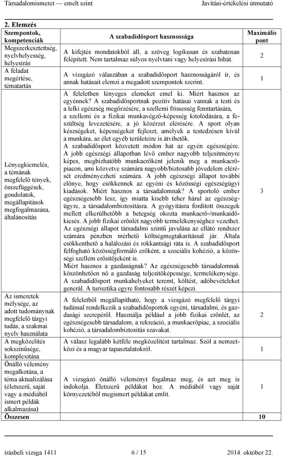 mondatokból áll, a szöveg logikusan és szabatosan felépített. Nem tartalmaz súlyos nyelvtani vagy i hibát.