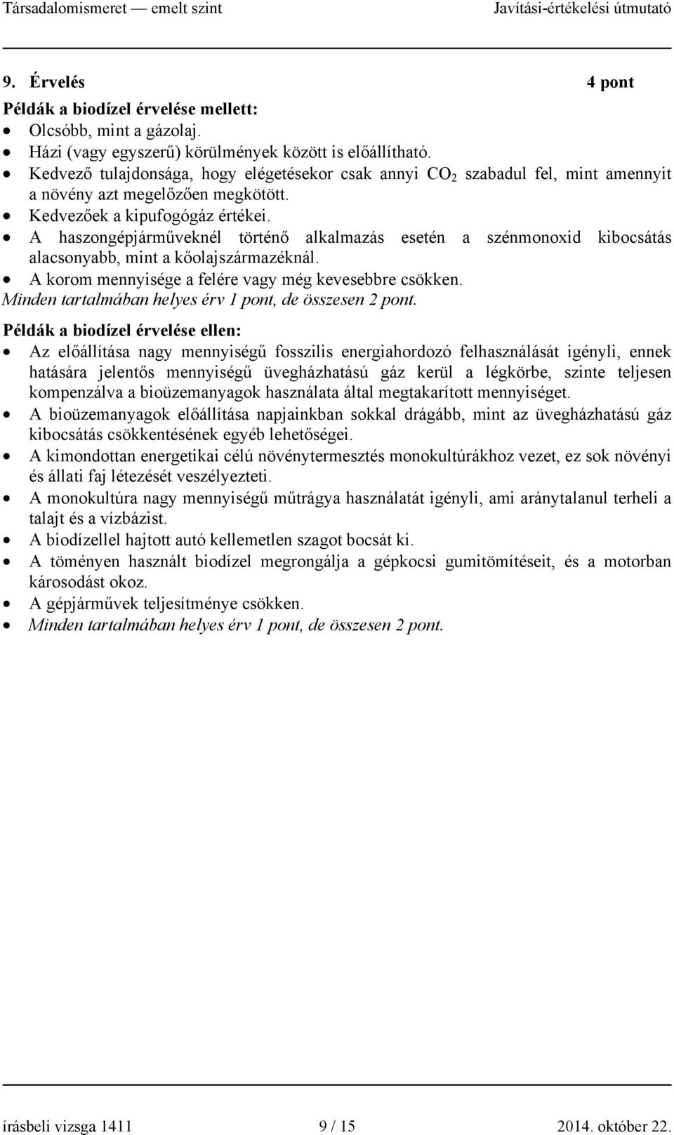 A haszongépjárműveknél történő alkalmazás esetén a szénmonoxid kibocsátás alacsonyabb, mint a kőolajszármazéknál. A korom mennyisége a felére vagy még kevesebbre csökken.