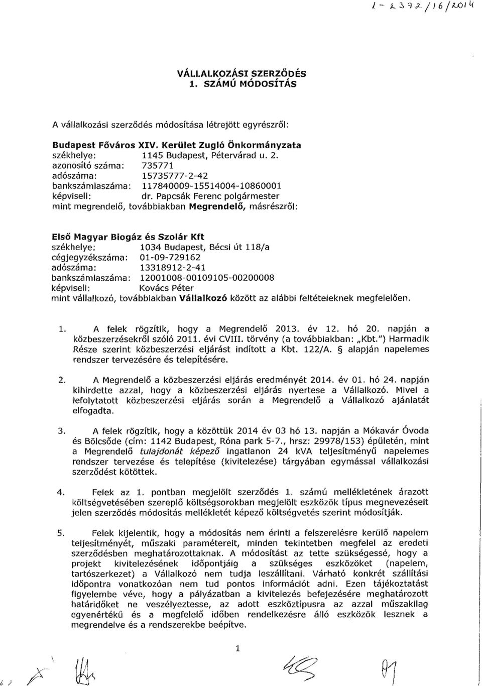 Papcsák Ferenc polgárester int egrendelő, továbbiakban Megrendelő, ásrészről: Első Magyar Biogáz és Szolár Kft székhelye: 034 Budapest, Bécsi út 8/a cégjegyzékszáa: 0-09-796 adószáa: 3389--4