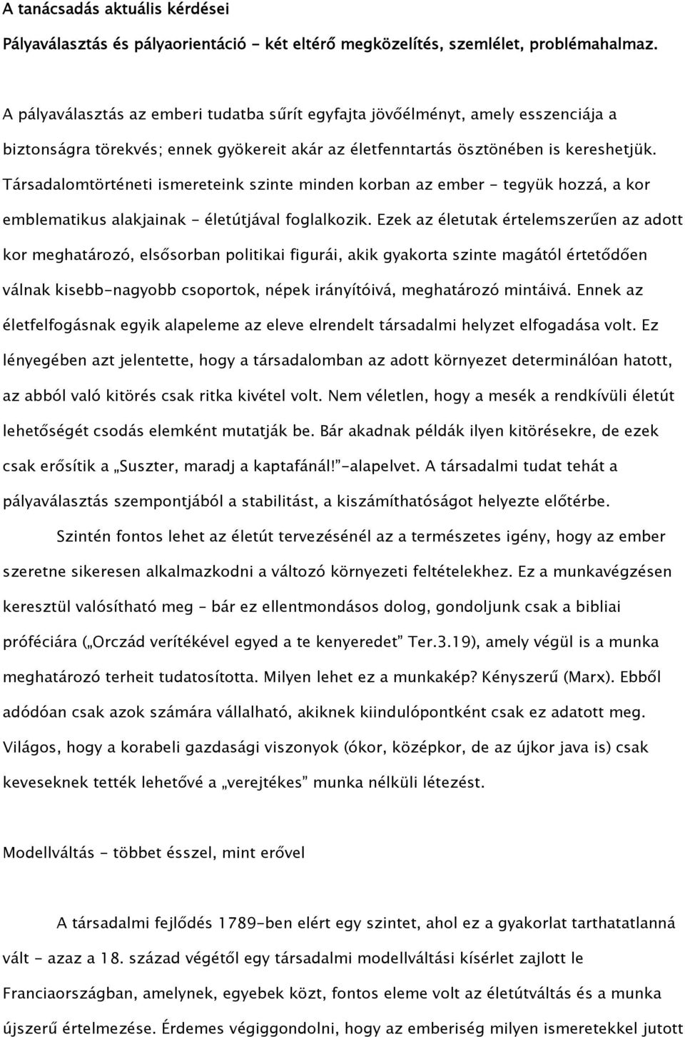 Társadalomtörténeti ismereteink szinte minden korban az ember - tegyük hozzá, a kor emblematikus alakjainak - életútjával foglalkozik.