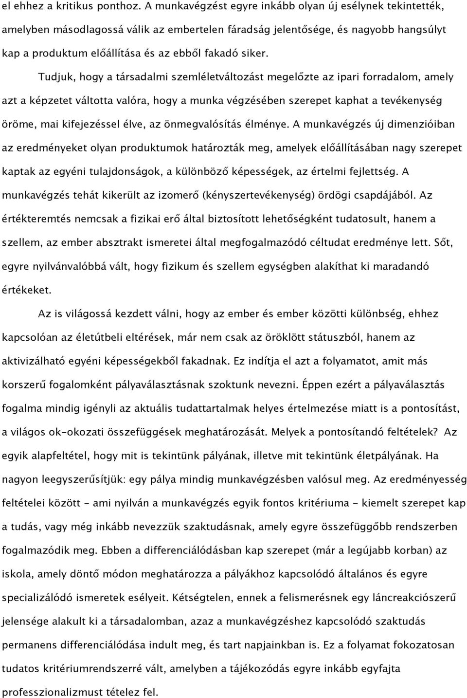 Tudjuk, hogy a társadalmi szemléletváltozást megelőzte az ipari forradalom, amely azt a képzetet váltotta valóra, hogy a munka végzésében szerepet kaphat a tevékenység öröme, mai kifejezéssel élve,