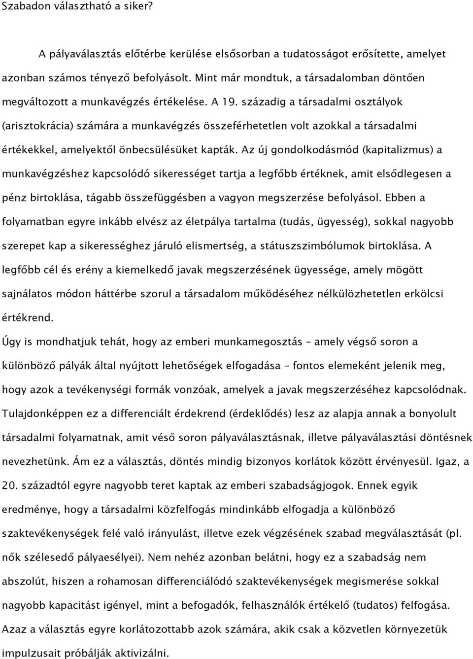 századig a társadalmi osztályok (arisztokrácia) számára a munkavégzés összeférhetetlen volt azokkal a társadalmi értékekkel, amelyektől önbecsülésüket kapták.