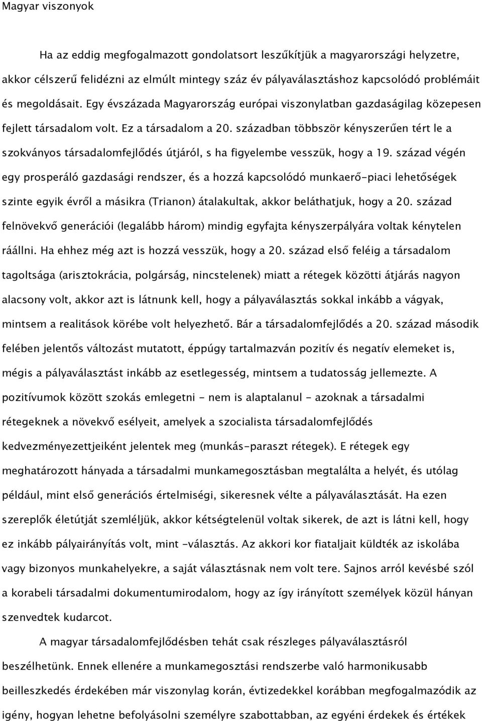 században többször kényszerűen tért le a szokványos társadalomfejlődés útjáról, s ha figyelembe vesszük, hogy a 19.