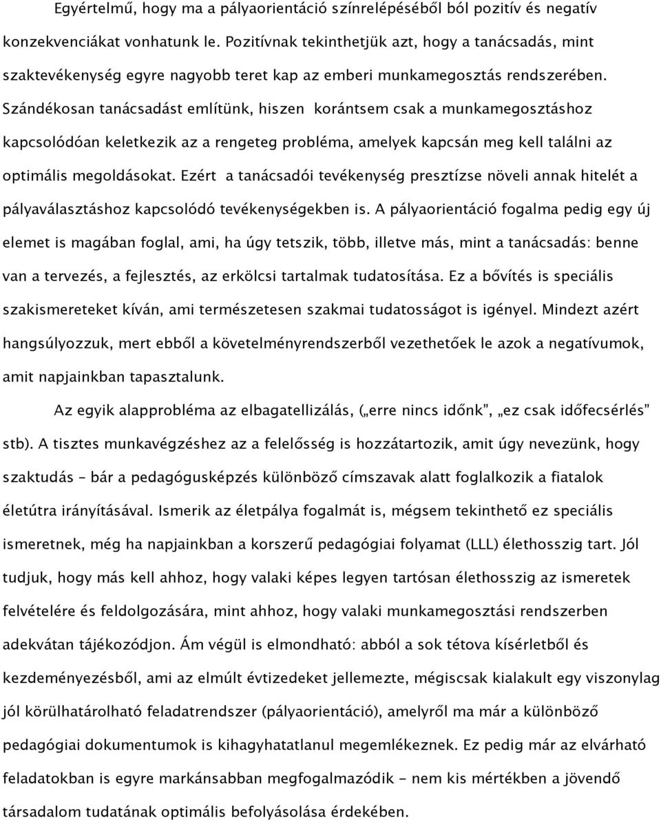 Szándékosan tanácsadást említünk, hiszen korántsem csak a munkamegosztáshoz kapcsolódóan keletkezik az a rengeteg probléma, amelyek kapcsán meg kell találni az optimális megoldásokat.