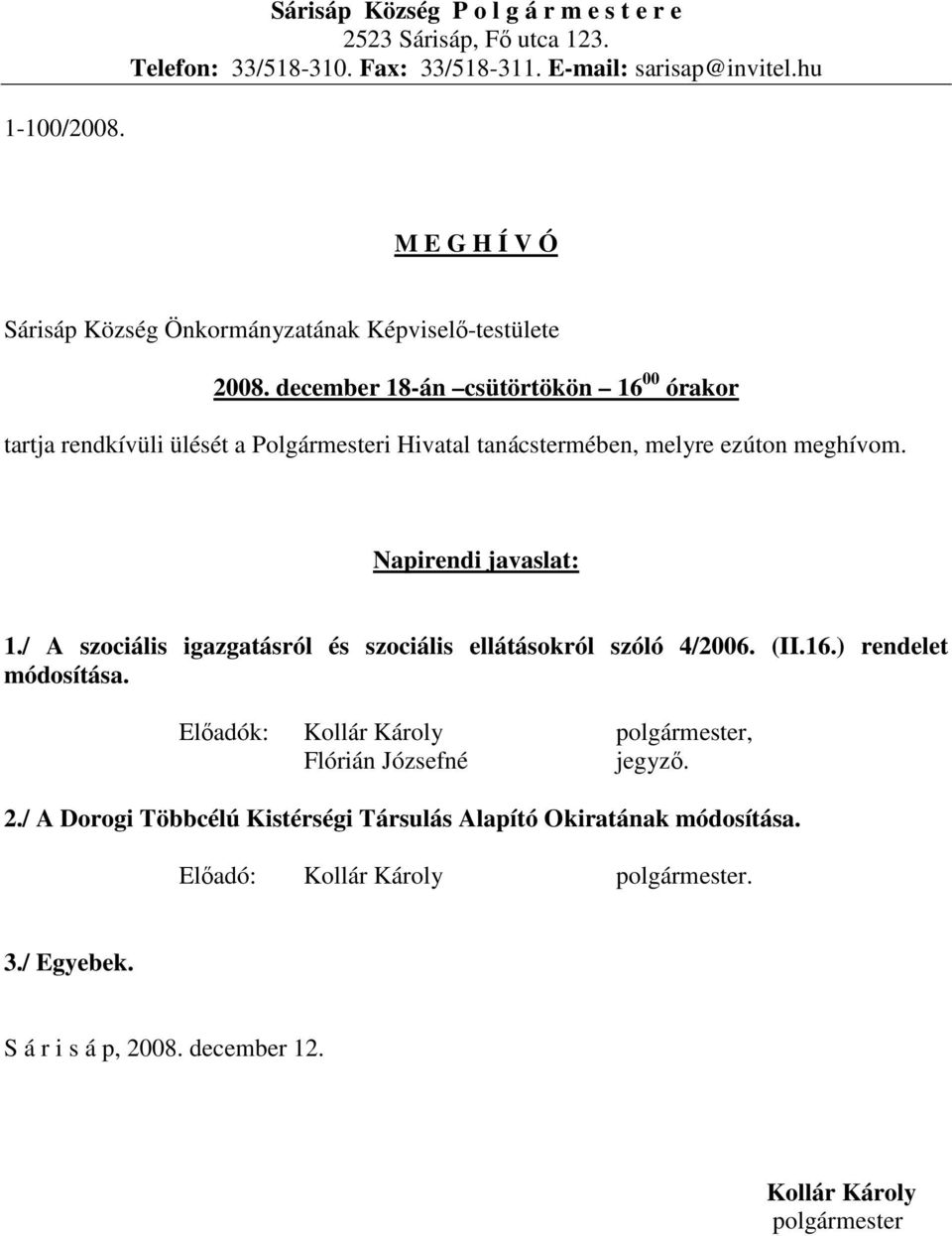 december 18-án csütörtökön 16 00 órakor tartja rendkívüli ülését a Polgármesteri Hivatal tanácstermében, melyre ezúton meghívom. Napirendi javaslat: 1.