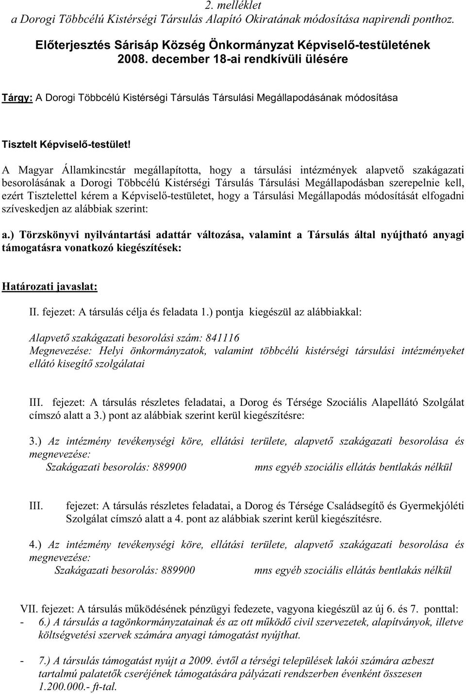 A Magyar Államkincstár megállapította, hogy a társulási intézmények alapvet szakágazati besorolásának a Dorogi Többcélú Kistérségi Társulás Társulási Megállapodásban szerepelnie kell, ezért