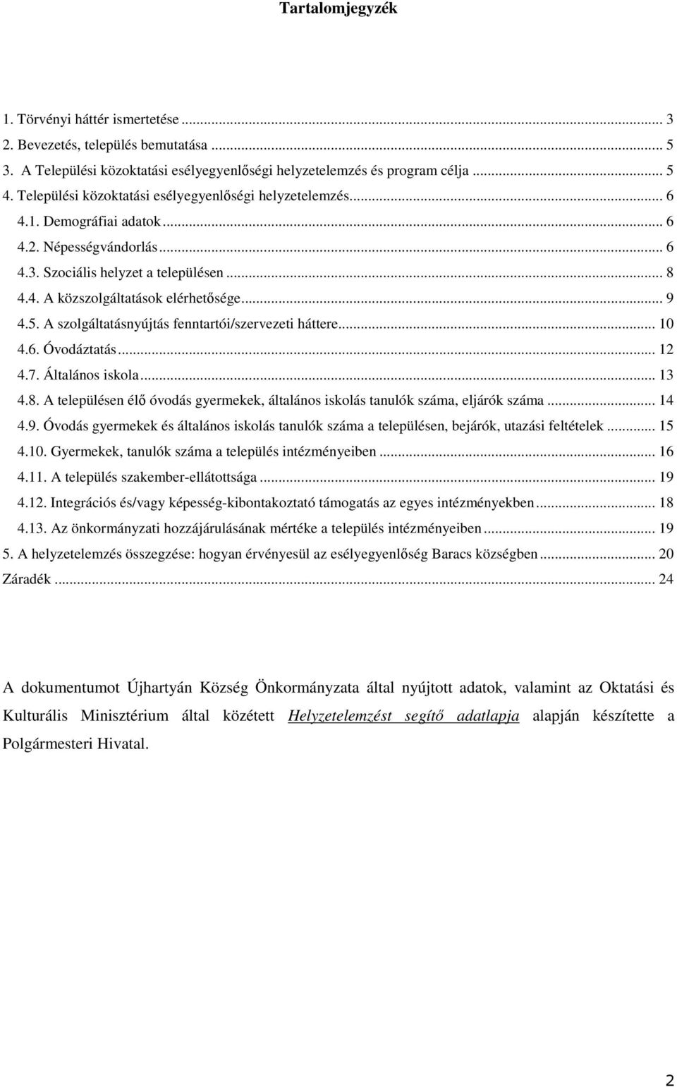 .. 9 4.5. A szolgáltatásnyújtás fenntartói/szervezeti háttere... 10 4.6. Óvodáztatás... 12 4.7. Általános iskola... 13 4.8.