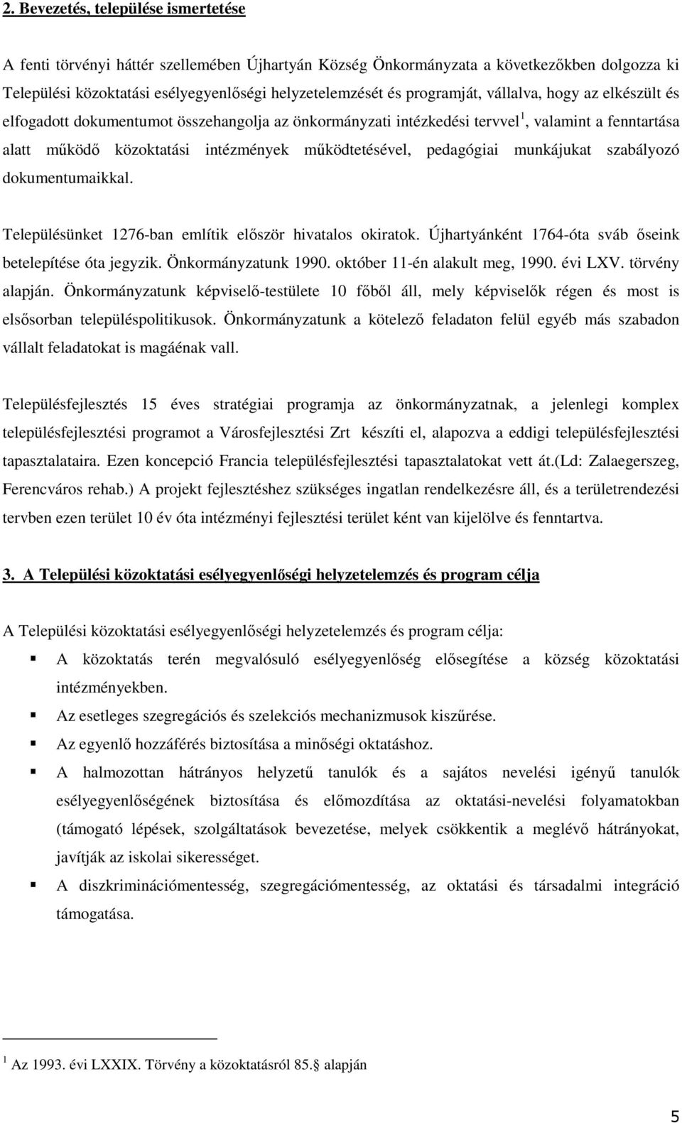 pedagógiai munkájukat szabályozó dokumentumaikkal. Településünket 1276-ban említik először hivatalos okiratok. Újhartyánként 1764-óta sváb őseink betelepítése óta jegyzik. Önkormányzatunk 1990.