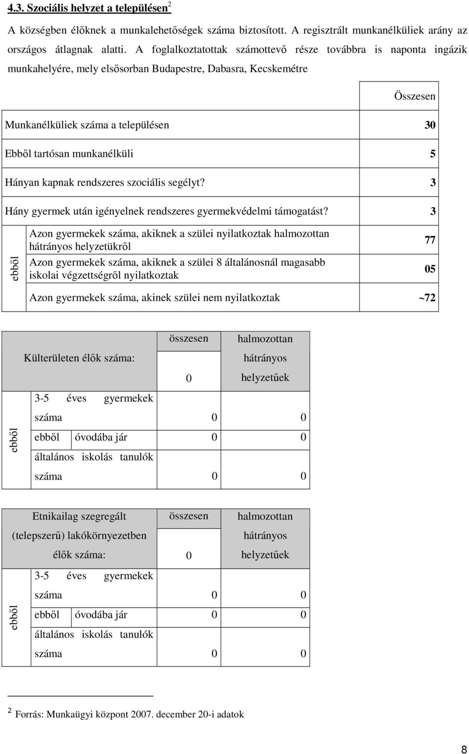 munkanélküli 5 Hányan kapnak rendszeres szociális segélyt? 3 Hány gyermek után igényelnek rendszeres gyermekvédelmi támogatást?