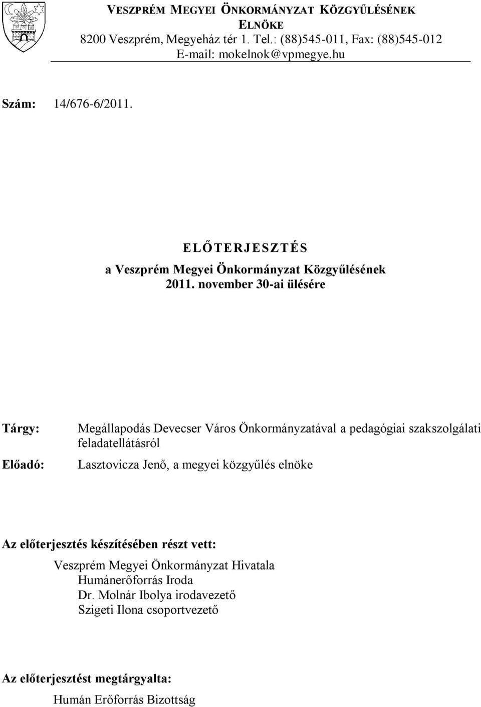 november 30-ai ülésére Tárgy: Előadó: Megállapodás Devecser Város Önkormányzatával a pedagógiai szakszolgálati feladatellátásról Lasztovicza Jenő, a