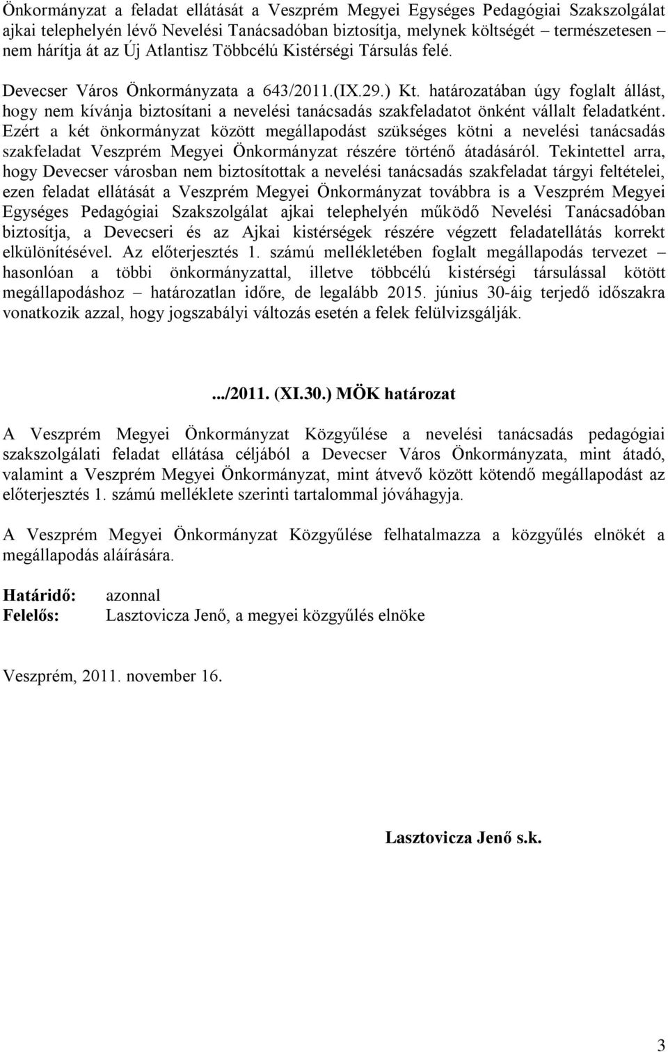 határozatában úgy foglalt állást, hogy nem kívánja biztosítani a nevelési tanácsadás szakfeladatot önként vállalt feladatként.