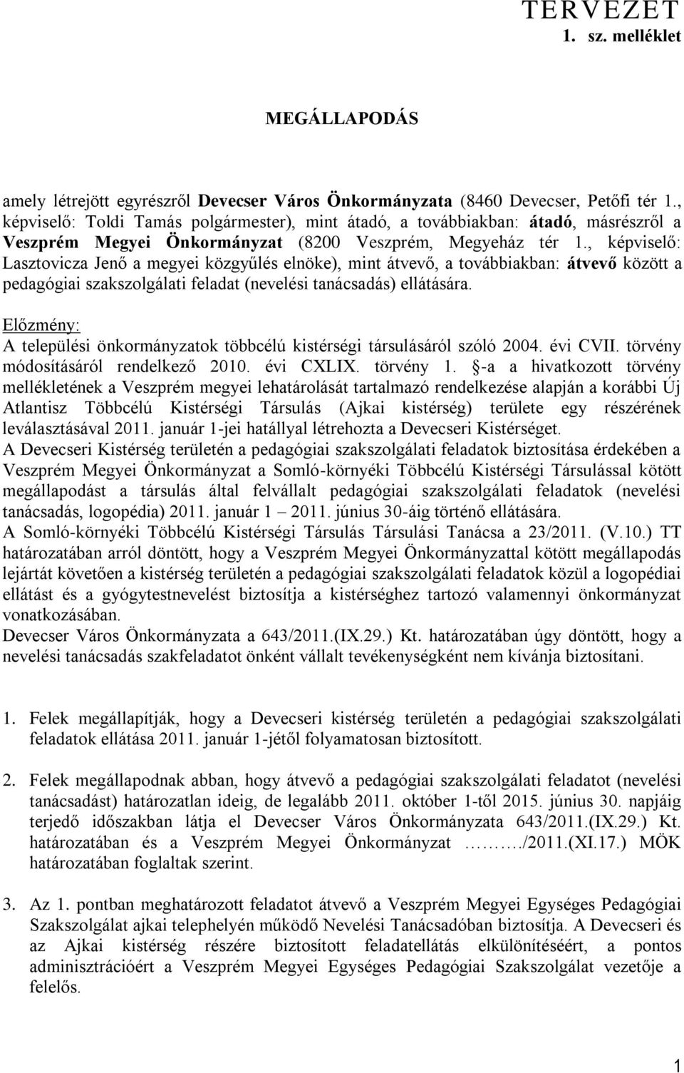 , képviselő: Lasztovicza Jenő a megyei közgyűlés elnöke), mint átvevő, a továbbiakban: átvevő között a pedagógiai szakszolgálati feladat (nevelési tanácsadás) ellátására.