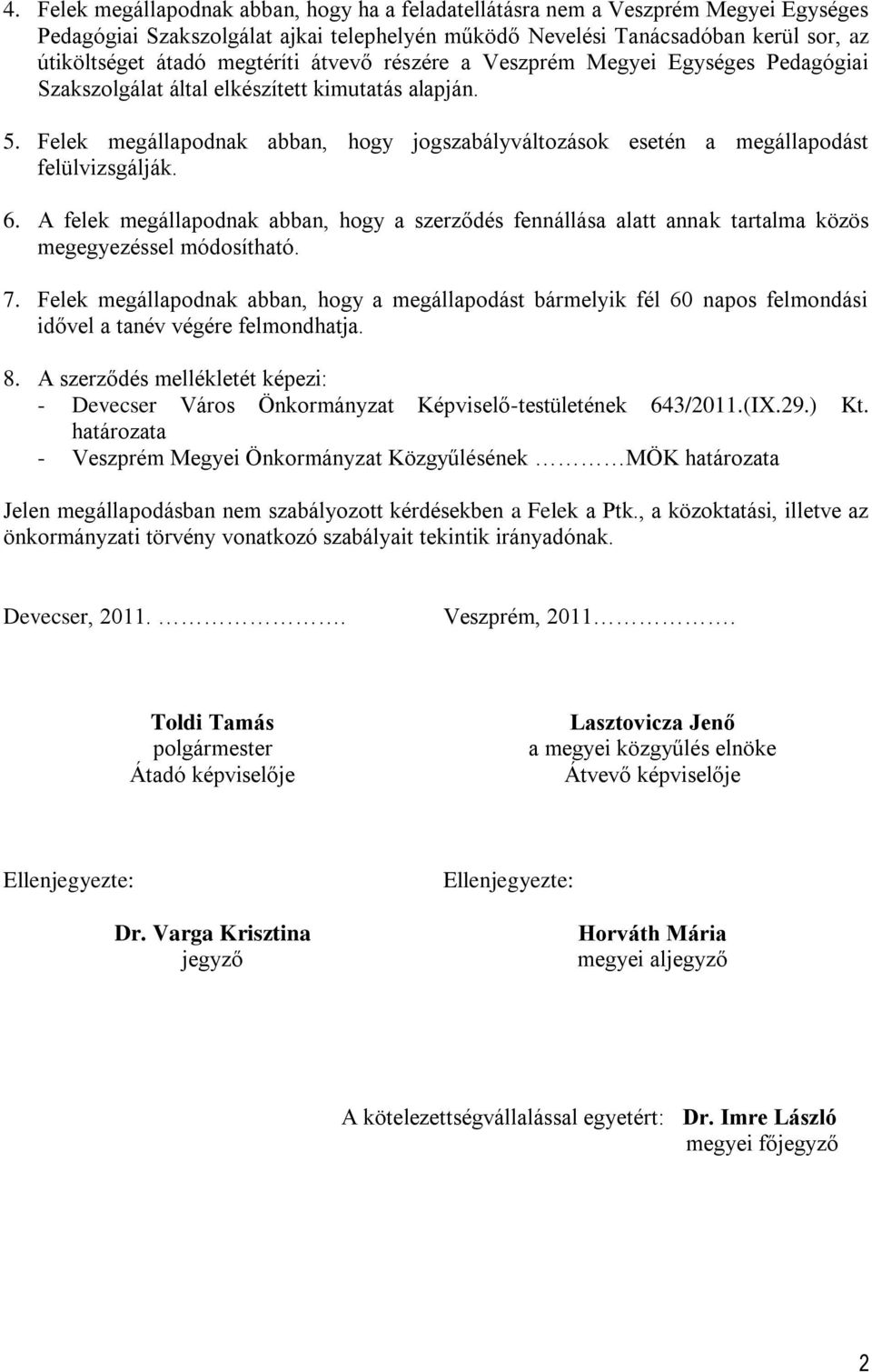 Felek megállapodnak abban, hogy jogszabályváltozások esetén a megállapodást felülvizsgálják. 6.