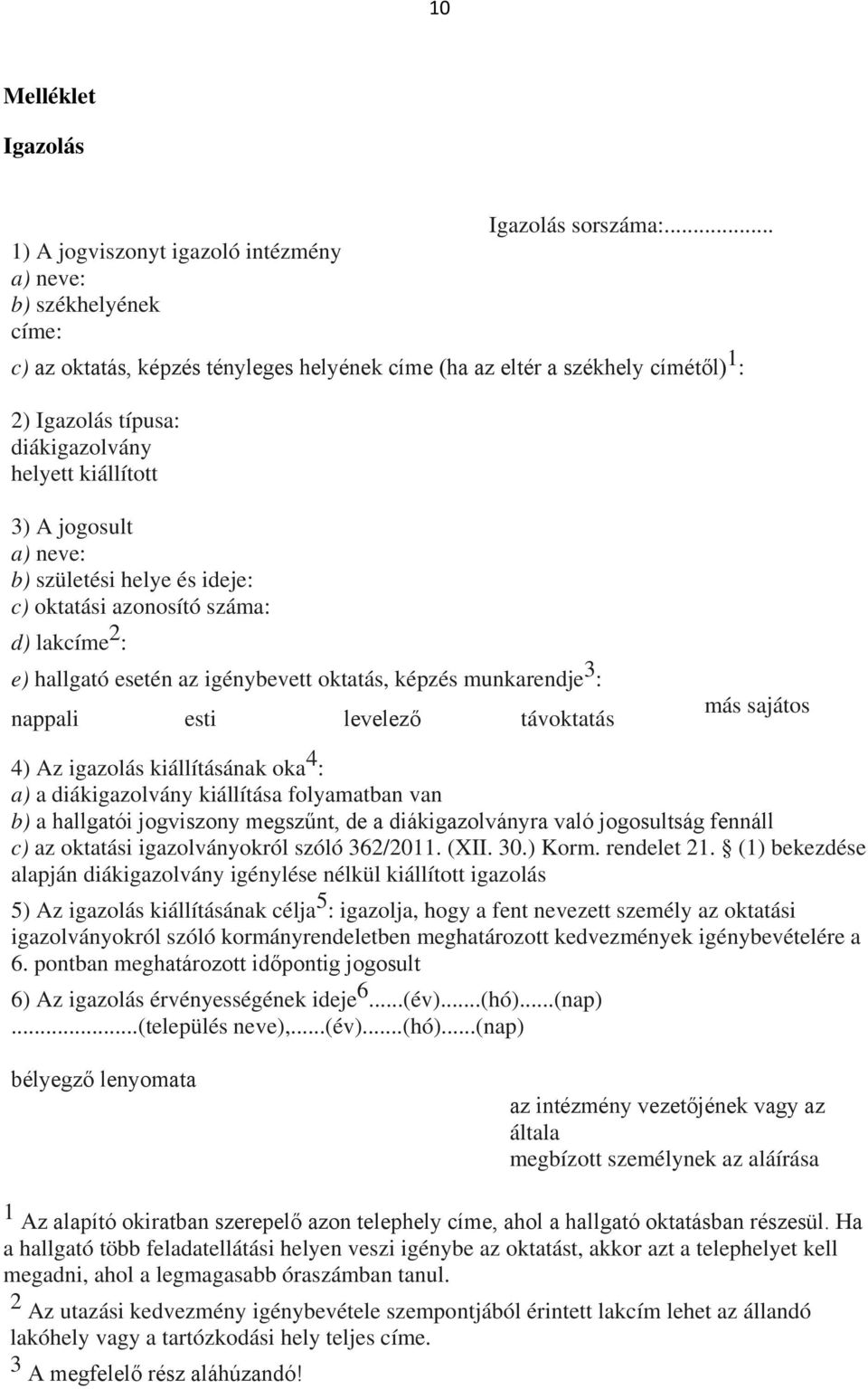 oktatási azonosító száma: d) lakcíme 2 : e) hallgató esetén az igénybevett oktatás, képzés munkarendje 3 : nappali esti levelező távoktatás más sajátos 4) Az igazolás kiállításának oka 4 : a) a