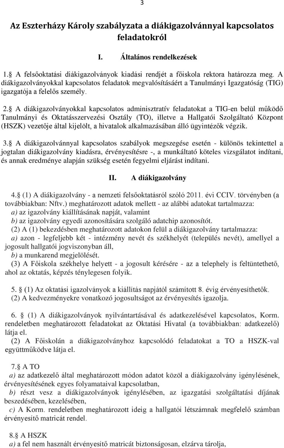 A diákigazolványokkal kapcsolatos adminisztratív feladatokat a TIG-en belül működő Tanulmányi és Oktatásszervezési Osztály (TO), illetve a Hallgatói Szolgáltató Központ (HSZK) vezetője által