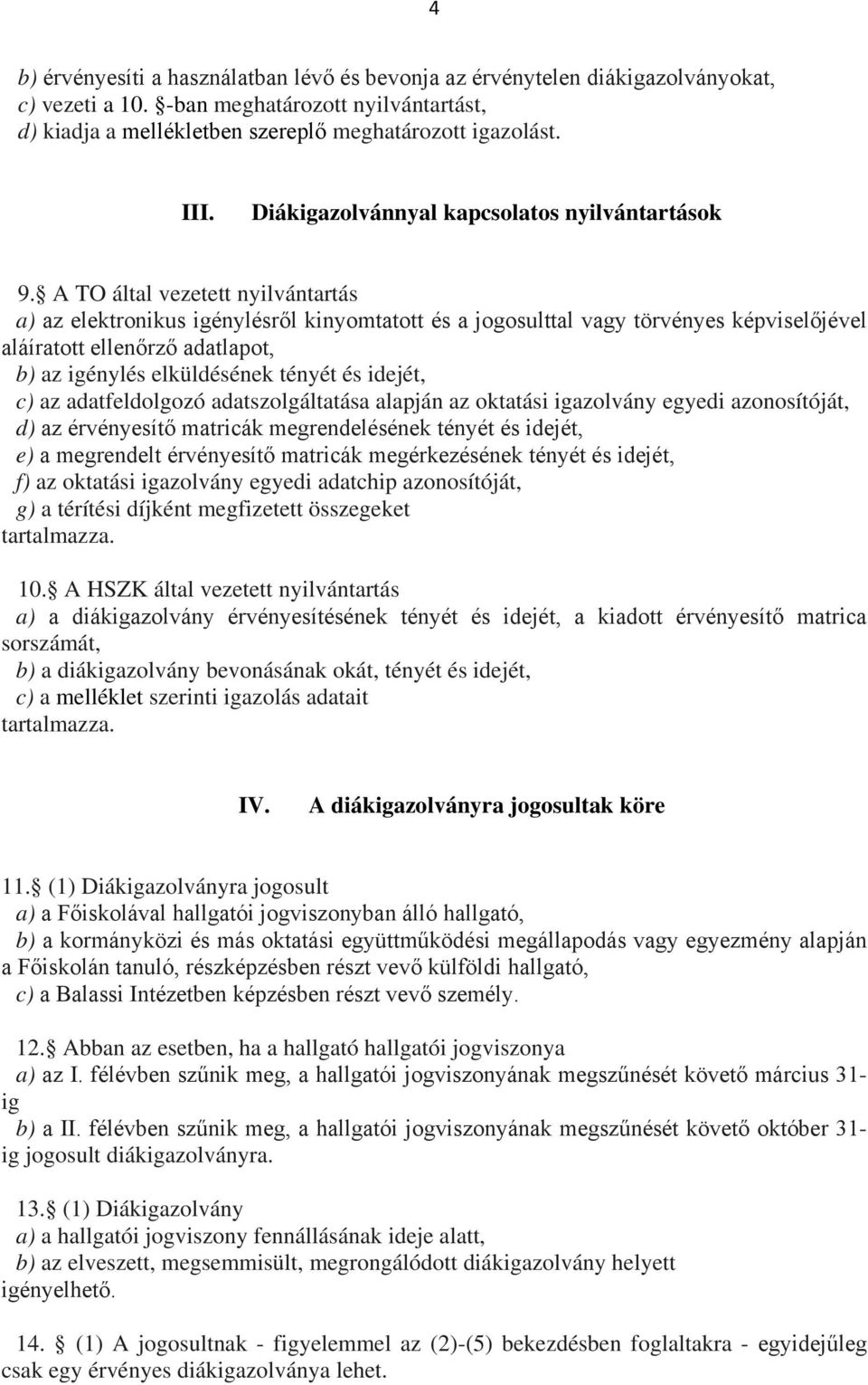 A TO által vezetett nyilvántartás a) az elektronikus igénylésről kinyomtatott és a jogosulttal vagy törvényes képviselőjével aláíratott ellenőrző adatlapot, b) az igénylés elküldésének tényét és