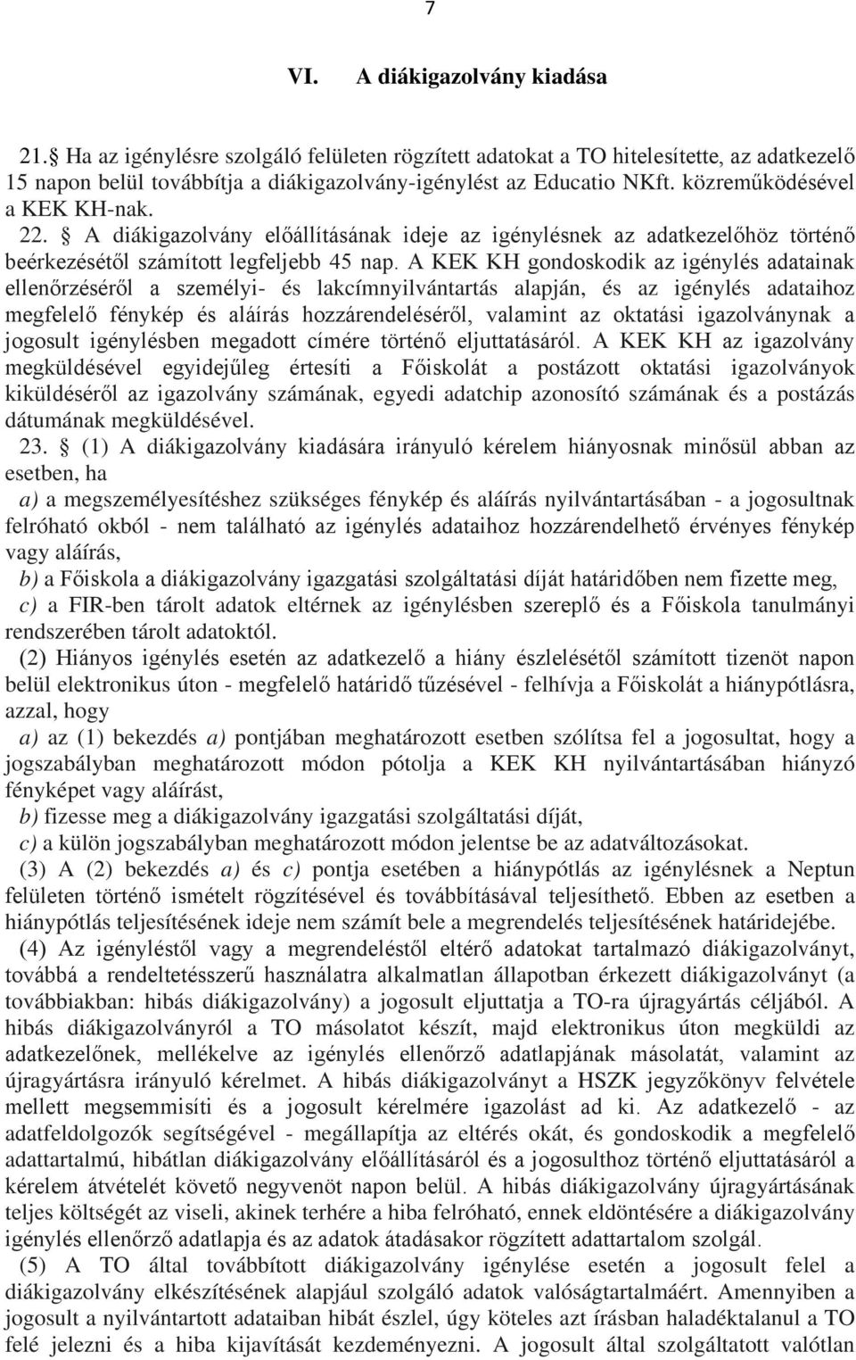 A KEK KH gondoskodik az igénylés adatainak ellenőrzéséről a személyi- és lakcímnyilvántartás alapján, és az igénylés adataihoz megfelelő fénykép és aláírás hozzárendeléséről, valamint az oktatási