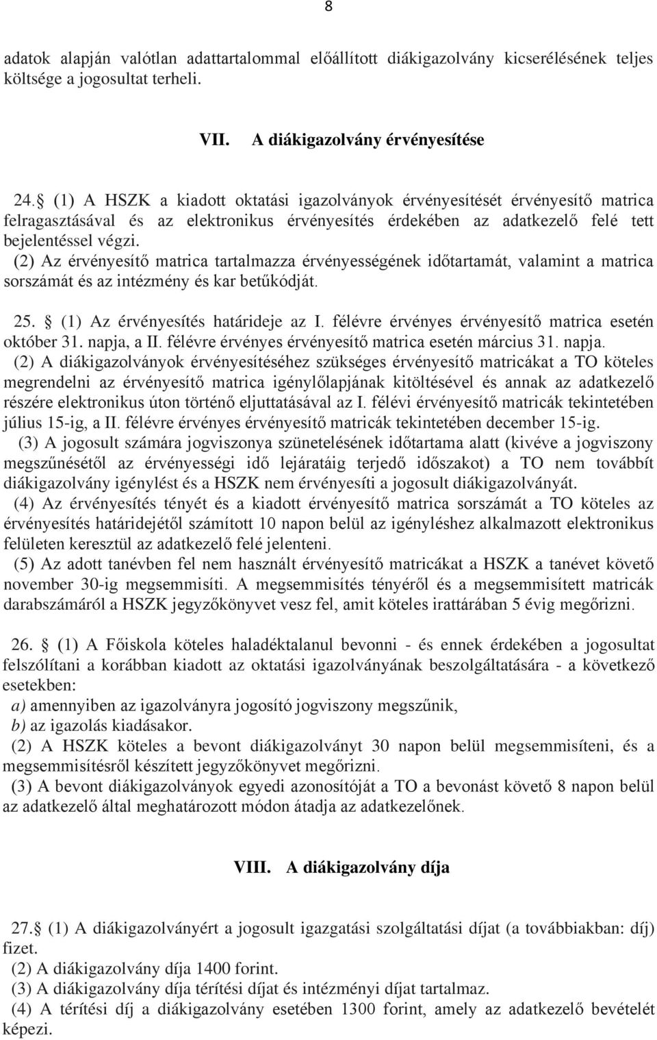 (2) Az érvényesítő matrica tartalmazza érvényességének időtartamát, valamint a matrica sorszámát és az intézmény és kar betűkódját. 25. (1) Az érvényesítés határideje az I.