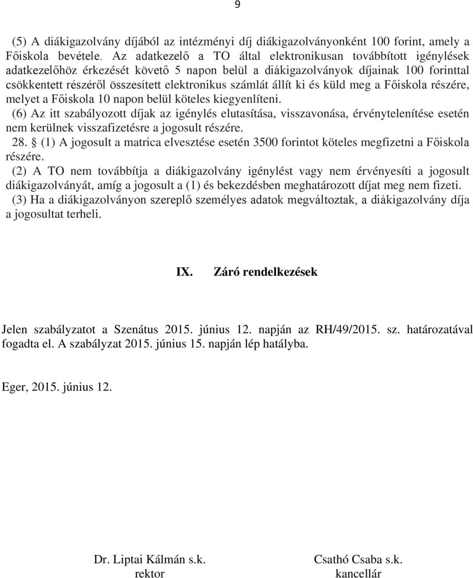 számlát állít ki és küld meg a Főiskola részére, melyet a Főiskola 10 napon belül köteles kiegyenlíteni.