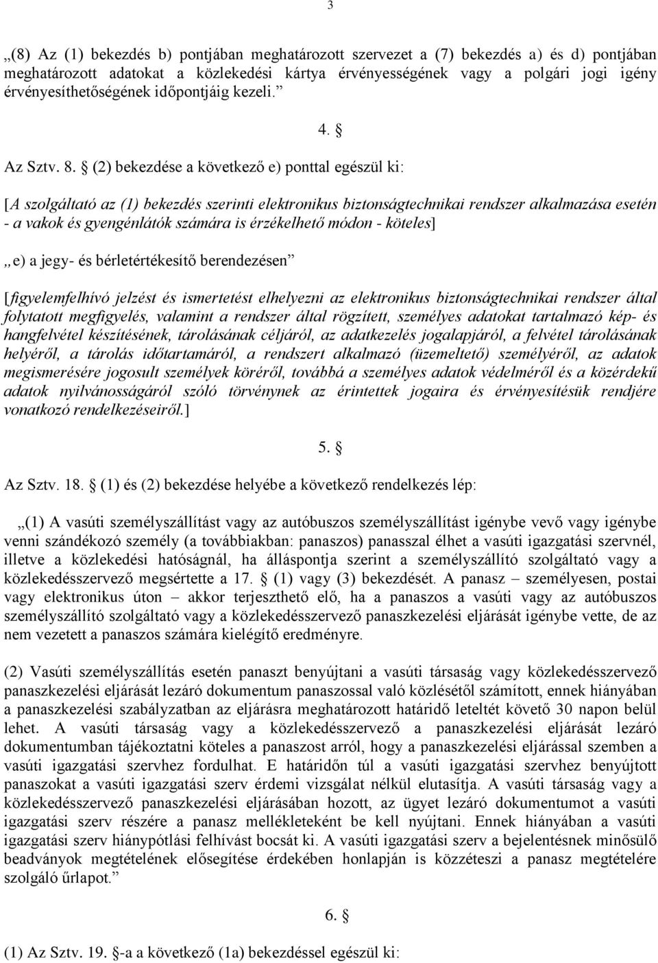 (2) bekezdése a következő e) ponttal egészül ki: [A szolgáltató az (1) bekezdés szerinti elektronikus biztonságtechnikai rendszer alkalmazása esetén - a vakok és gyengénlátók számára is érzékelhető