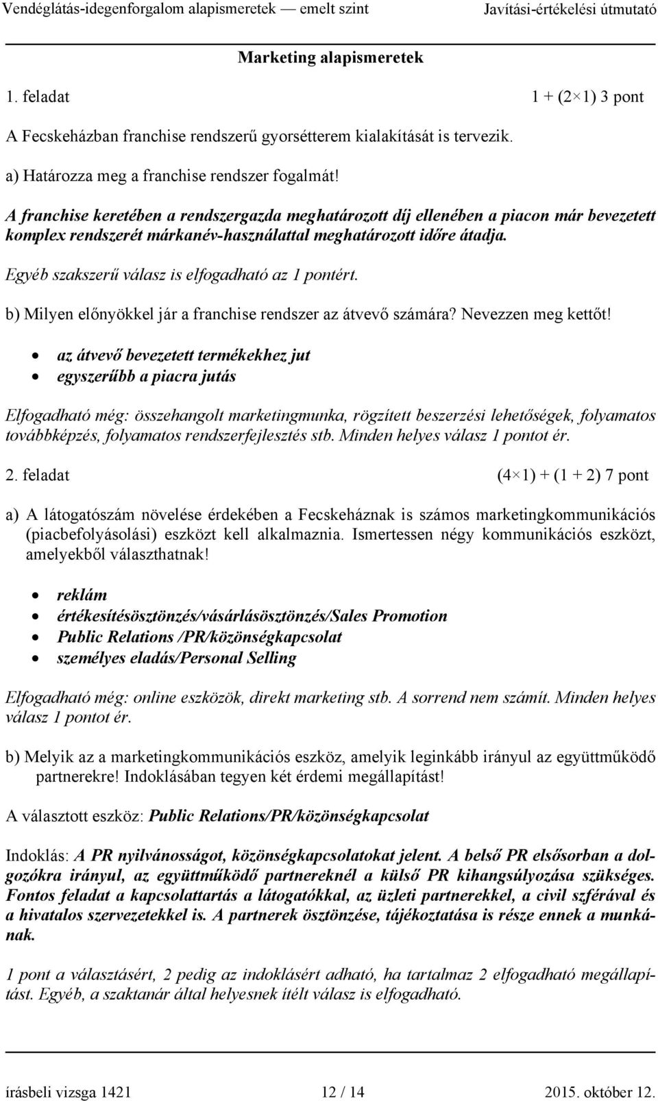 Egyéb szakszerű válasz is elfogadható az 1 pontért. b) Milyen előnyökkel jár a franchise rendszer az átvevő számára? Nevezzen meg kettőt!