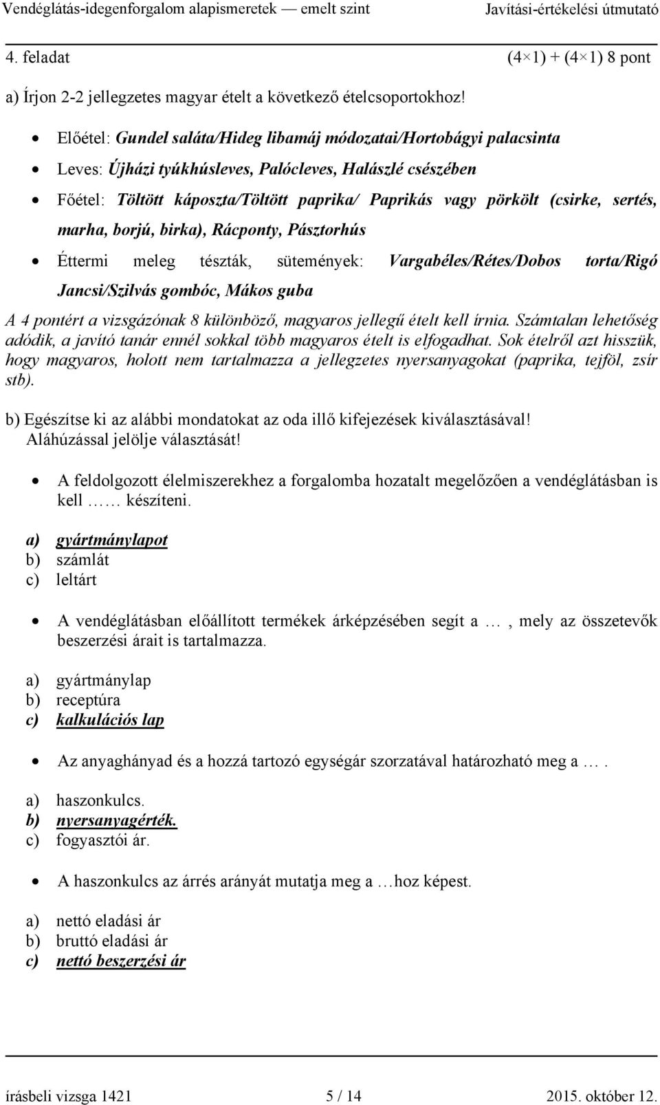 (csirke, sertés, marha, borjú, birka), Rácponty, Pásztorhús Éttermi meleg tészták, sütemények: Vargabéles/Rétes/Dobos torta/rigó Jancsi/Szilvás gombóc, Mákos guba A 4 pontért a vizsgázónak 8