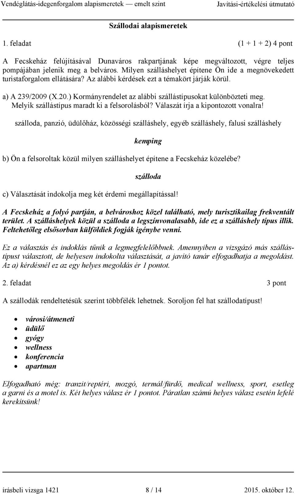 9 (X.20.) Kormányrendelet az alábbi szállástípusokat különbözteti meg. Melyik szállástípus maradt ki a felsorolásból? Válaszát írja a kipontozott vonalra!