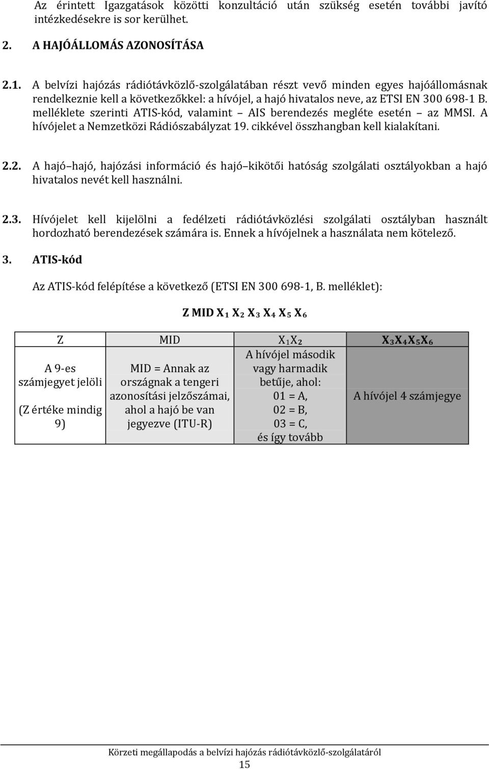 melléklete szerinti ATIS-kód, valamint AIS berendezés megléte esetén az MMSI. A hívójelet a Nemzetközi Rádiószabályzat 19. cikkével összhangban kell kialakítani. 2.