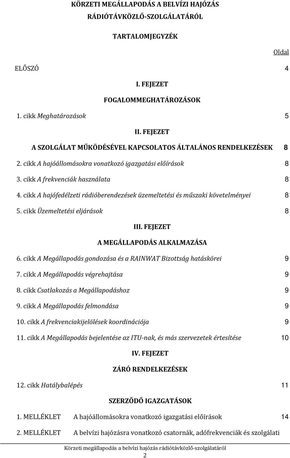 cikk A hajófedélzeti rádióberendezések üzemeltetési és műszaki követelményei 5. cikk Üzemeltetési eljárások 8 8 8 8 8 III. FEJEZET A MEGÁAPODÁS AKAMAZÁSA 6.