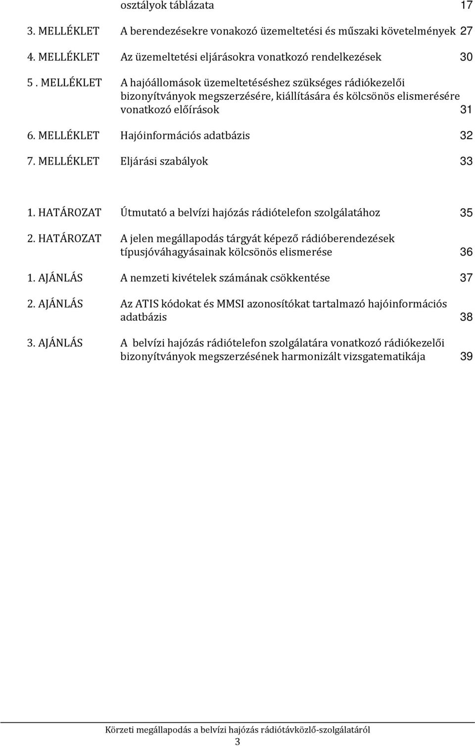 MEÉKET Eljárási szabályok 32 33 1. HATÁROZAT Útmutató a belvízi hajózás rádiótelefon szolgálatához 2.