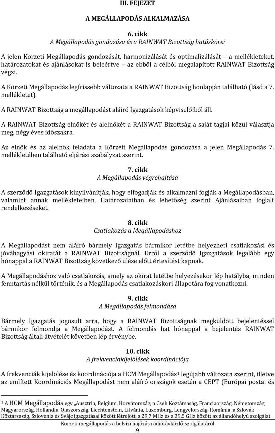 az ebből a célból megalapított RAINWAT Bizottság végzi. A Körzeti Megállapodás legfrissebb változata a RAINWAT Bizottság honlapján található (lásd a 7. mellékletet).