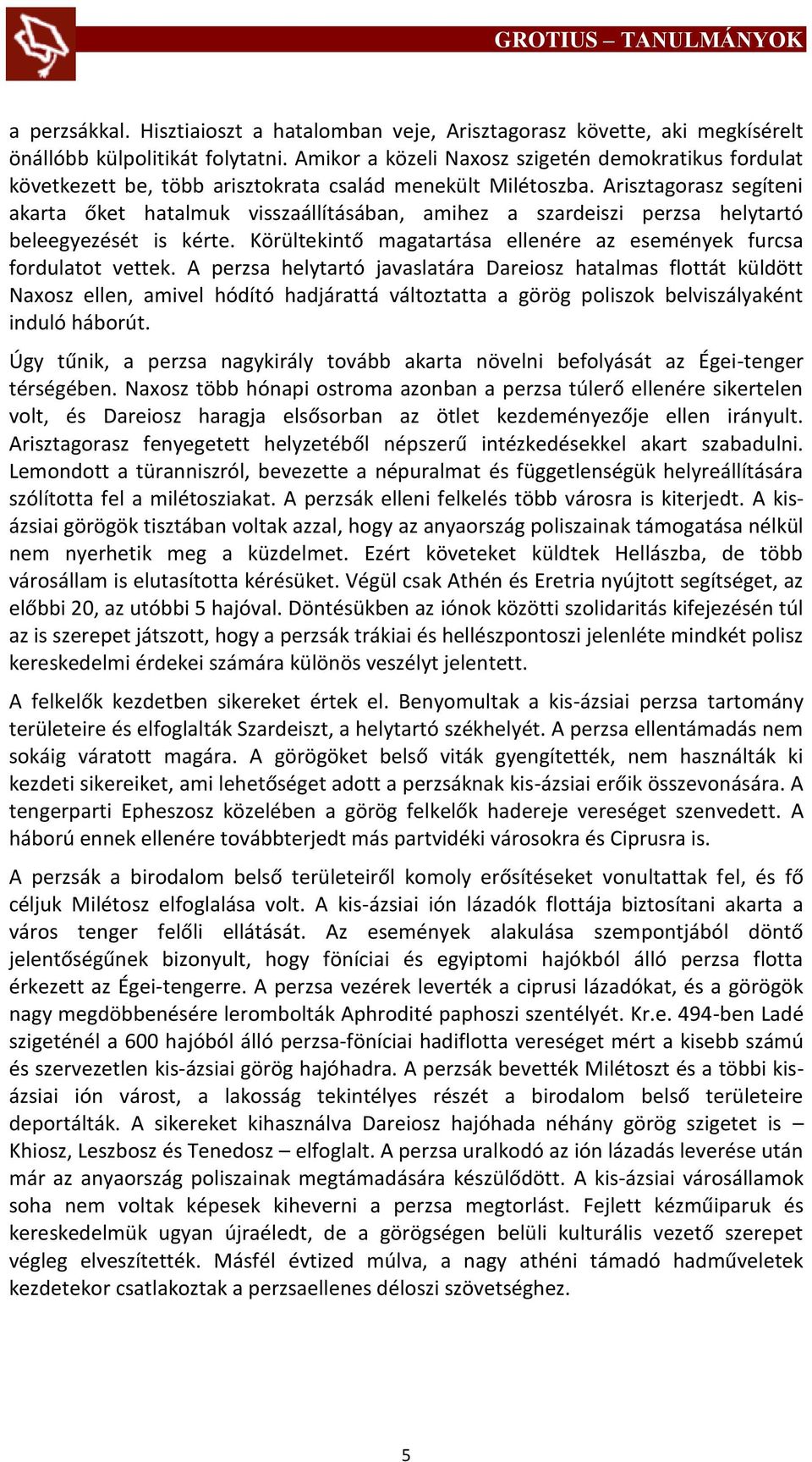 Arisztagorasz segíteni akarta őket hatalmuk visszaállításában, amihez a szardeiszi perzsa helytartó beleegyezését is kérte. Körültekintő magatartása ellenére az események furcsa fordulatot vettek.