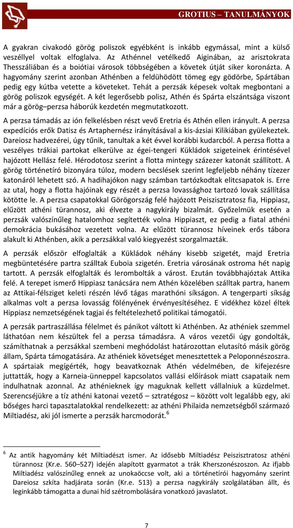 A hagyomány szerint azonban Athénben a feldühödött tömeg egy gödörbe, Spártában pedig egy kútba vetette a követeket. Tehát a perzsák képesek voltak megbontani a görög poliszok egységét.