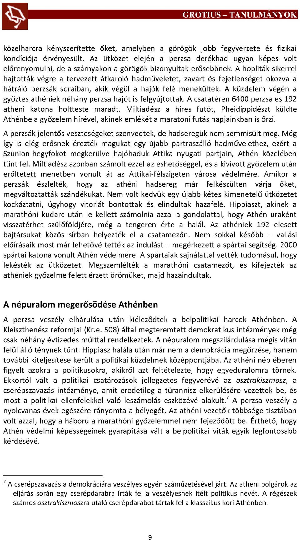 A hopliták sikerrel hajtották végre a tervezett átkaroló hadműveletet, zavart és fejetlenséget okozva a hátráló perzsák soraiban, akik végül a hajók felé menekültek.