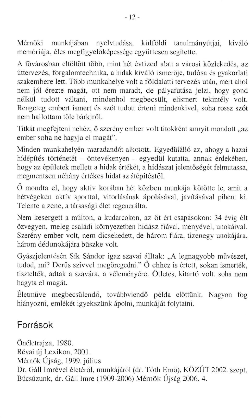 Több munkahelye volt a földalatti tervezés után, mert ahol nem jól érezte magát, ott nem maradt, de pályafutása jelzi, hogy gond nélkül tudott váltani, mindenhol megbecsült, elismert tekintély volt.