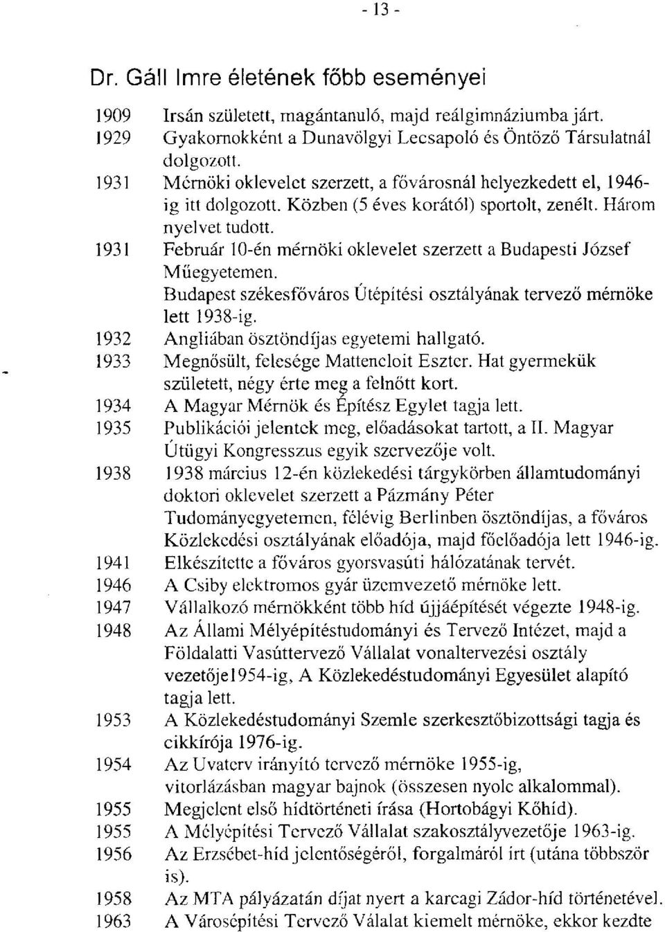 1931 Február 10-én mérnöki oklevelet szerzett a Budapesti József Műegyetemen. Budapest székesfőváros Útépítési osztályának tervező mérnöke lett 1938-ig. 1932 Angliában ösztöndíjas egyetemi hallgató.