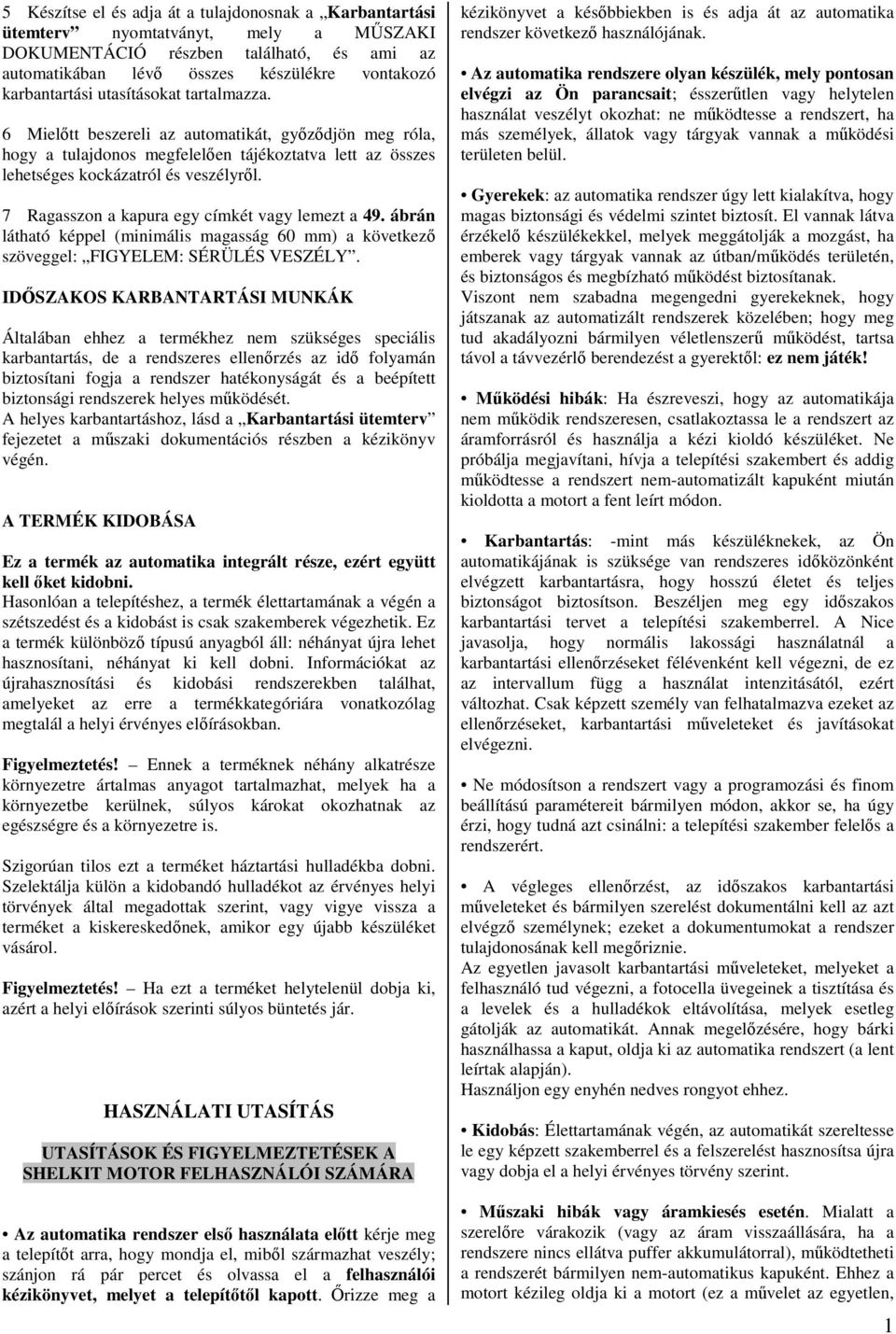 7 Ragasszon a kapura egy címkét vagy lemezt a 49. ábrán látható képpel (minimális magasság 60 mm) a következő szöveggel: FIGYELEM: SÉRÜLÉS VESZÉLY.
