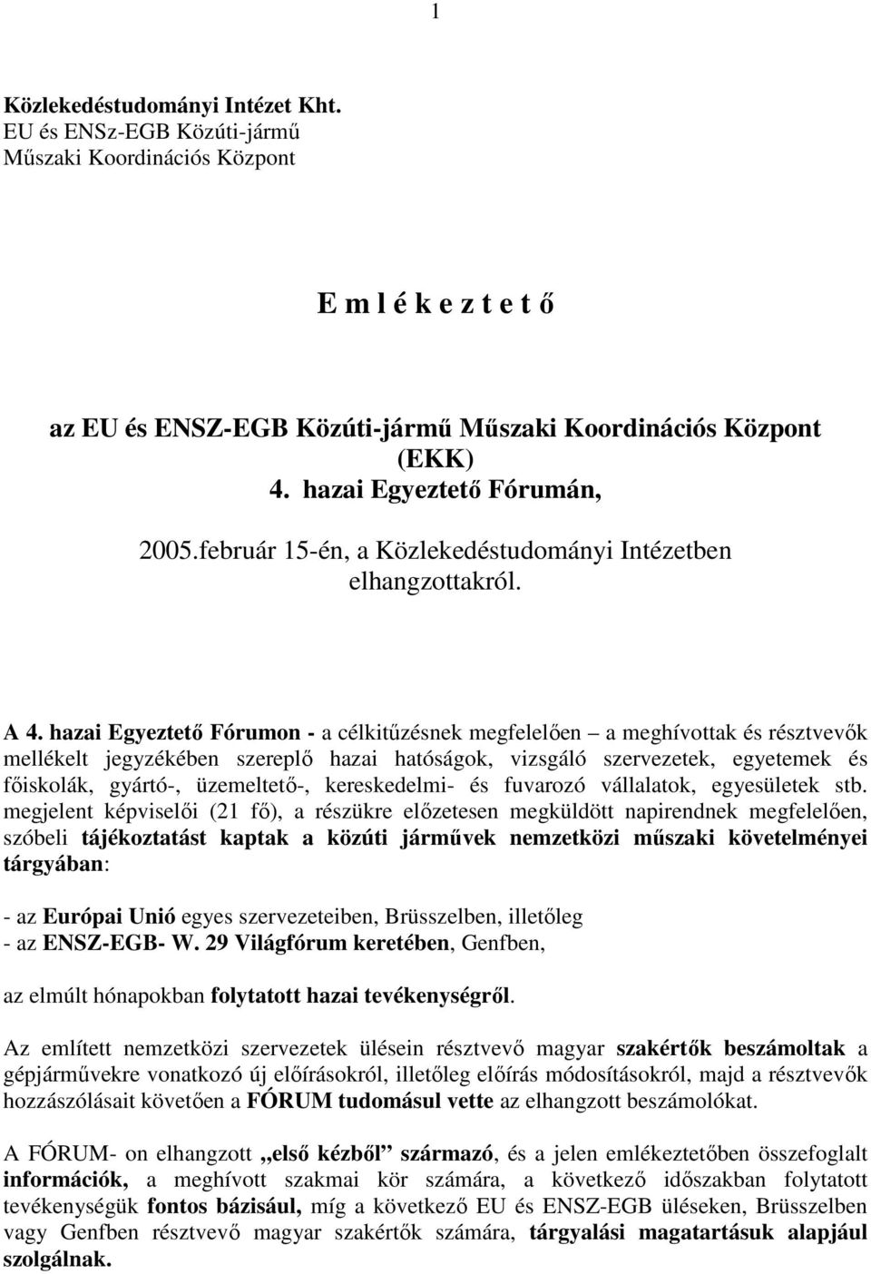 hazai Egyeztetı Fórumon - a célkitőzésnek megfelelıen a meghívottak és résztvevık mellékelt jegyzékében szereplı hazai hatóságok, vizsgáló szervezetek, egyetemek és fıiskolák, gyártó-, üzemeltetı-,