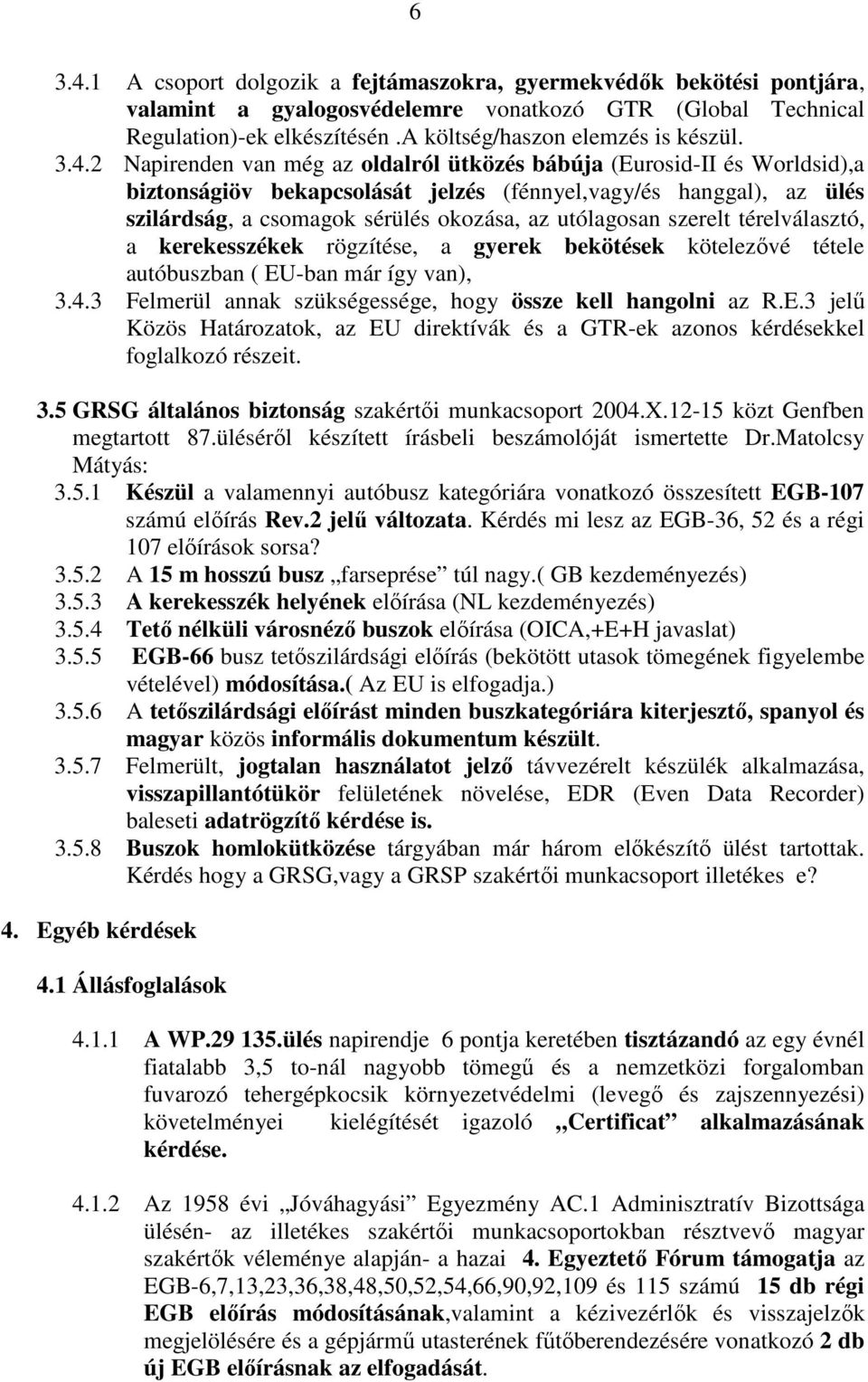 utólagosan szerelt térelválasztó, a kerekesszékek rögzítése, a gyerek bekötések kötelezıvé tétele autóbuszban ( EU-ban már így van), 3.4.3 Felmerül annak szükségessége, hogy össze kell hangolni az R.