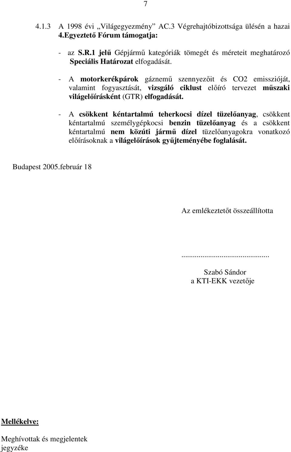 - A motorkerékpárok gáznemő szennyezıit és CO2 emisszióját, valamint fogyasztását, vizsgáló ciklust elıíró tervezet mőszaki világelıírásként (GTR) elfogadását.