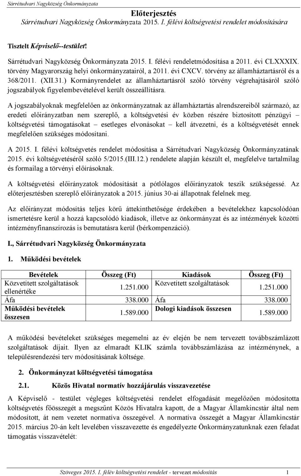 ) Kormányrendelet az államháztartásról szóló törvény végrehajtásáról szóló jogszabályok figyelembevételével került összeállításra.