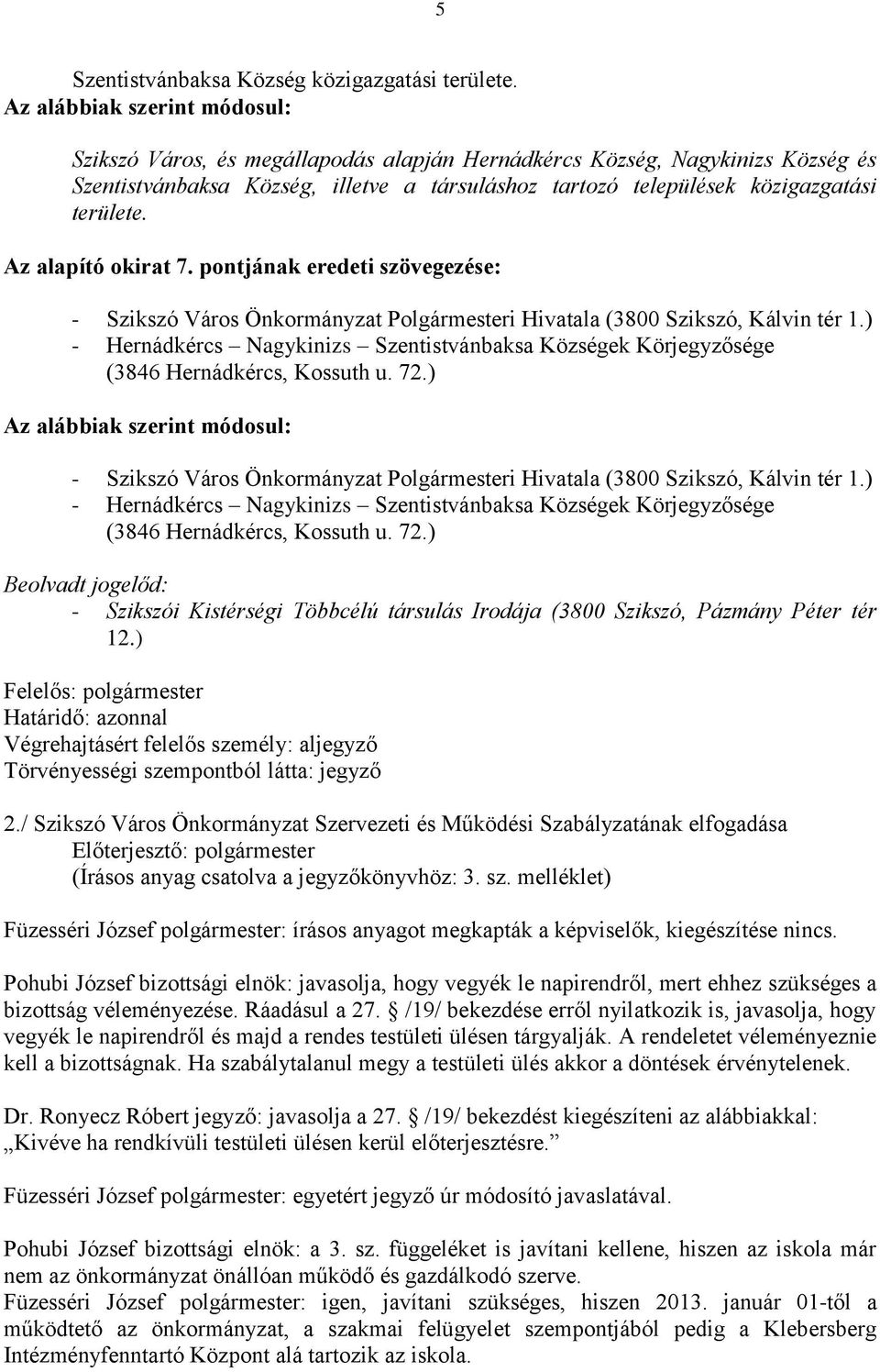 Az alapító okirat 7. pontjának eredeti szövegezése: - Szikszó Város Önkormányzat Polgármesteri Hivatala (3800 Szikszó, Kálvin tér 1.