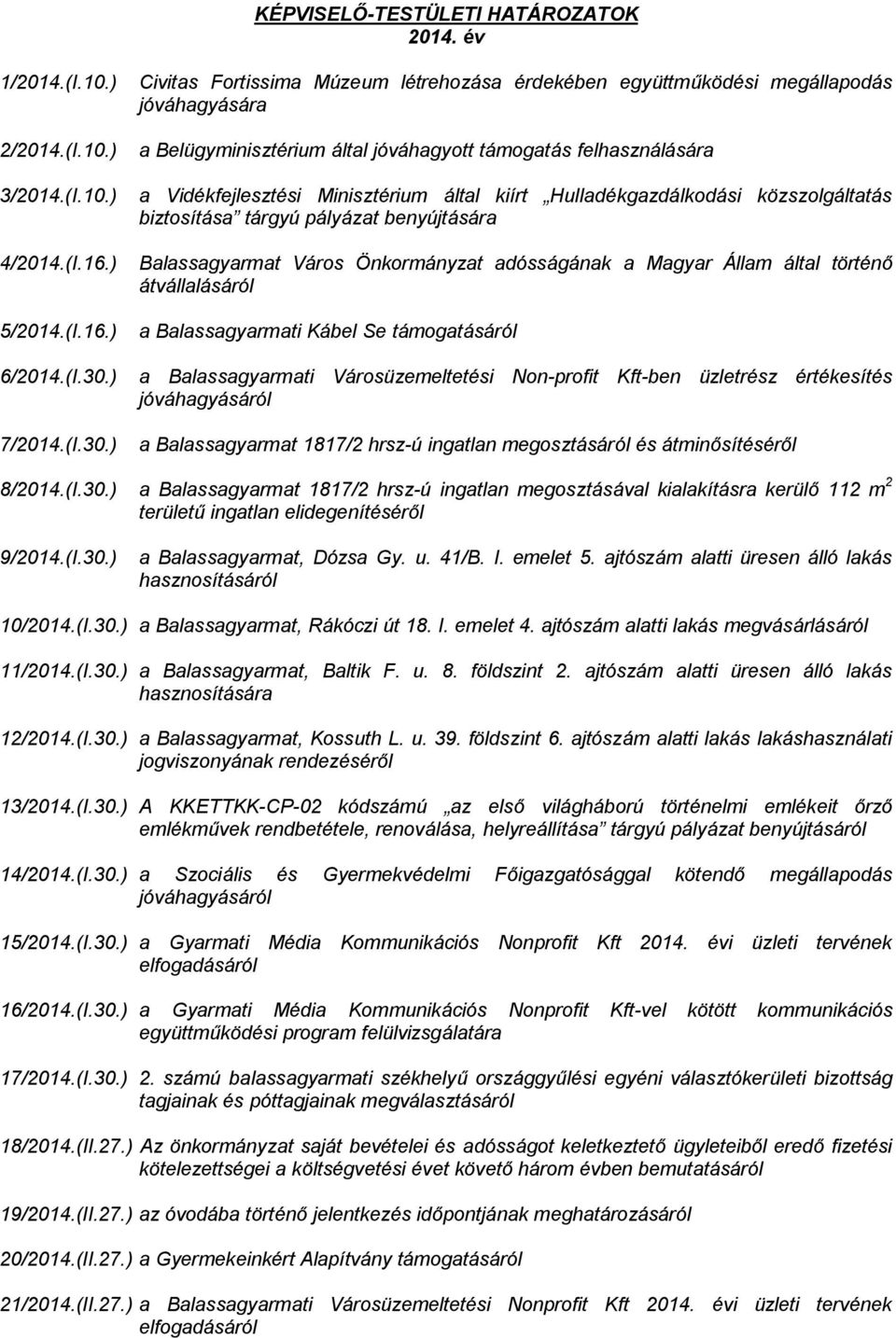 ) Balassagyarmat Város Önkormányzat adósságának a Magyar Állam által történő átvállalásáról 5/2014.(I.16.) a Balassagyarmati Kábel Se támogatásáról 6/2014.(I.30.