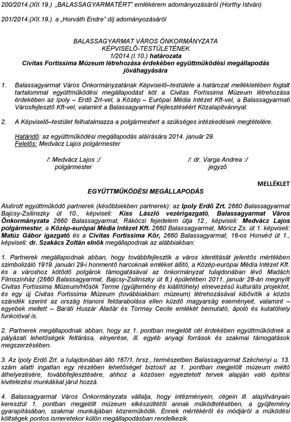 Balassagyarmat Város Önkormányzatának Képviselő testülete a határozat mellékletében foglalt tartalommal együttműködési megállapodást köt a Civitas Fortissima Múzeum létrehozása érdekében az Ipoly