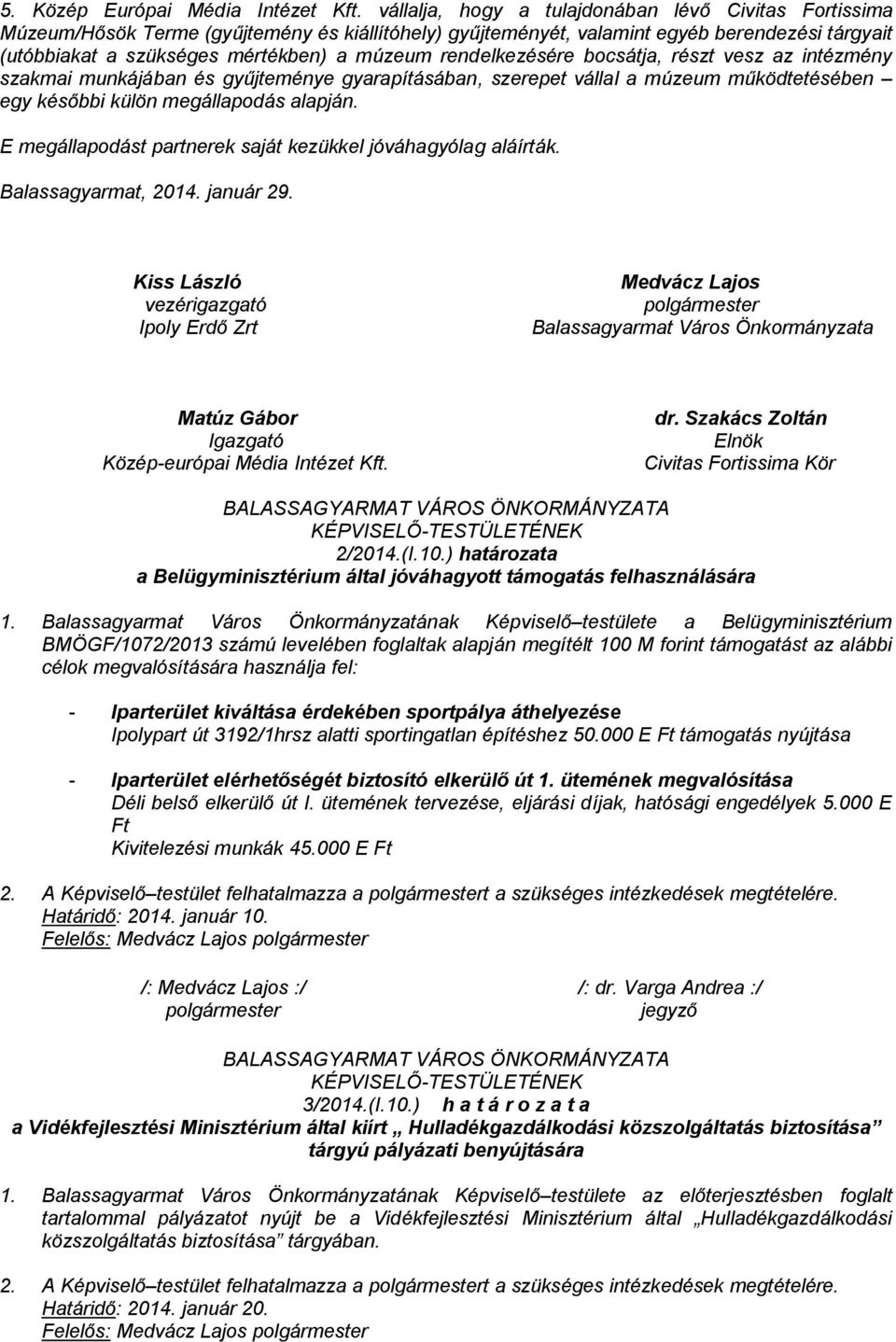 rendelkezésére bocsátja, részt vesz az intézmény szakmai munkájában és gyűjteménye gyarapításában, szerepet vállal a múzeum működtetésében egy későbbi külön megállapodás alapján.