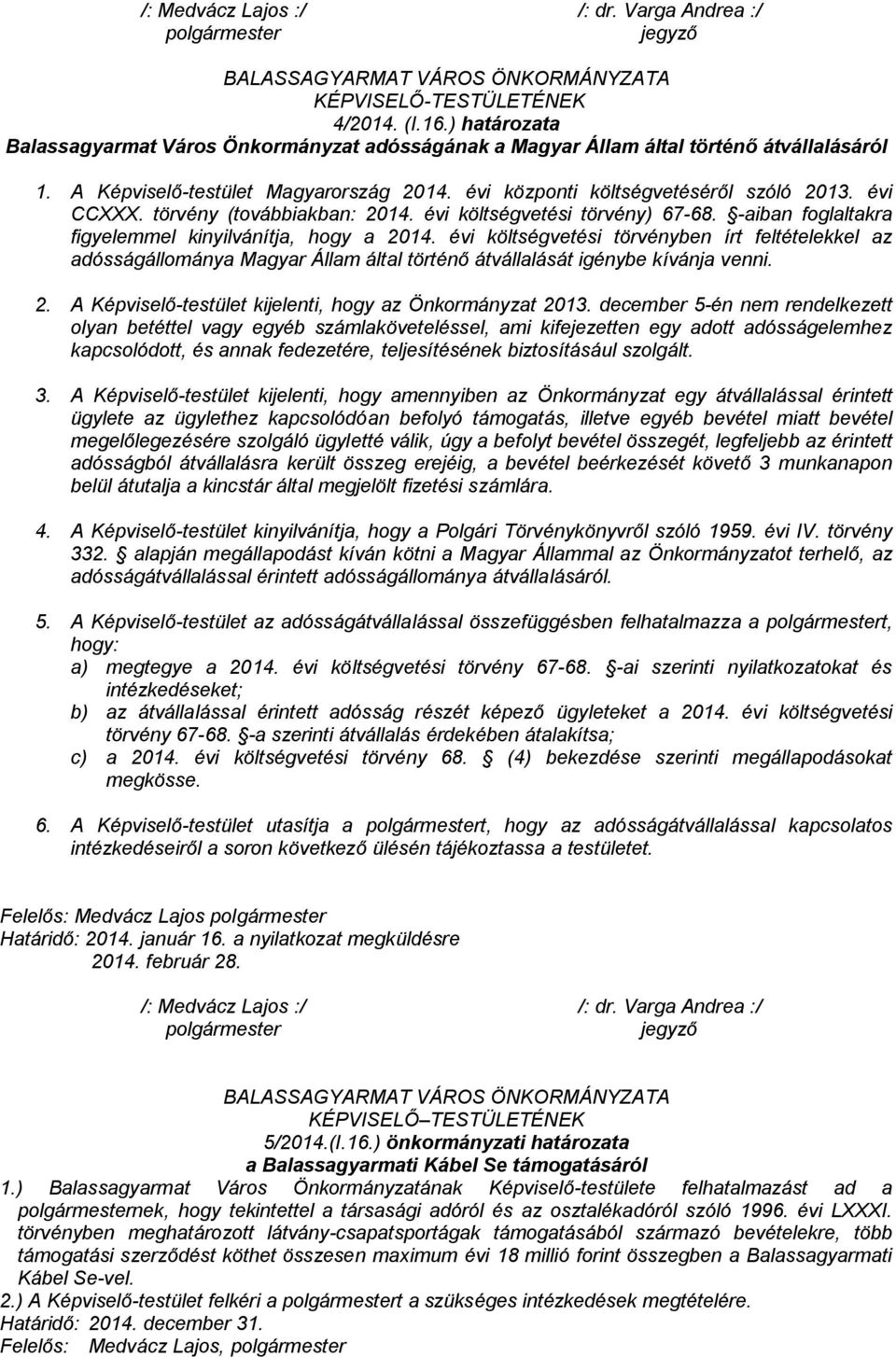 évi költségvetési törvényben írt feltételekkel az adósságállománya Magyar Állam által történő átvállalását igénybe kívánja venni. 2. A Képviselő-testület kijelenti, hogy az Önkormányzat 2013.