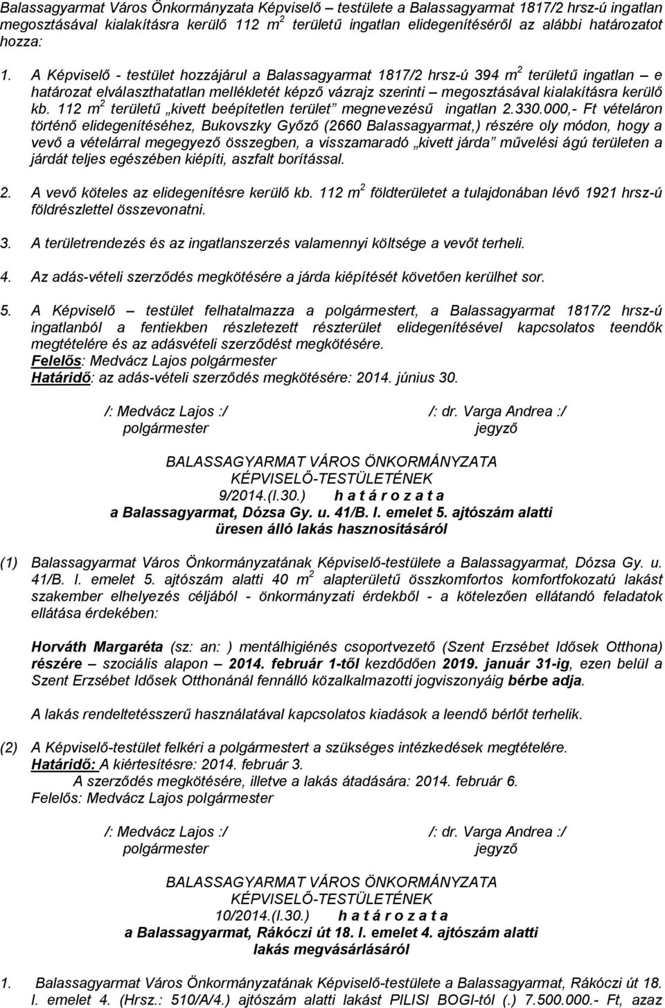 A Képviselő - testület hozzájárul a Balassagyarmat 1817/2 hrsz-ú 394 m 2 területű ingatlan e határozat elválaszthatatlan mellékletét képző vázrajz szerinti megosztásával kialakításra kerülő kb.