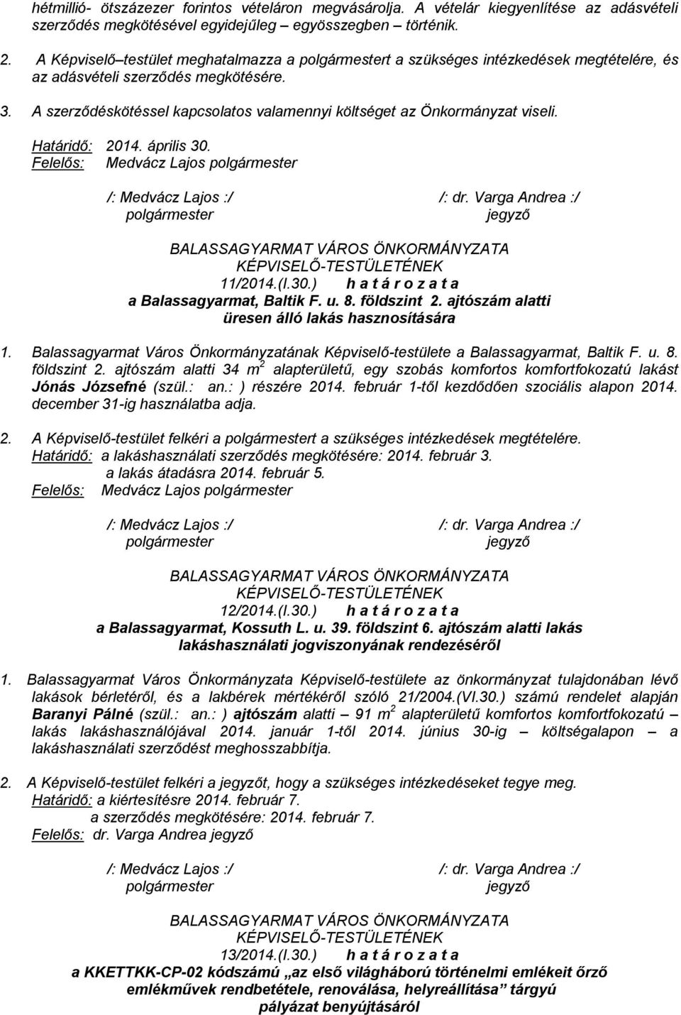 Határidő: 2014. április 30. Felelős: Medvácz Lajos 11/2014.(I.30.) h a t á r o z a t a a Balassagyarmat, Baltik F. u. 8. földszint 2. ajtószám alatti üresen álló lakás hasznosítására 1.